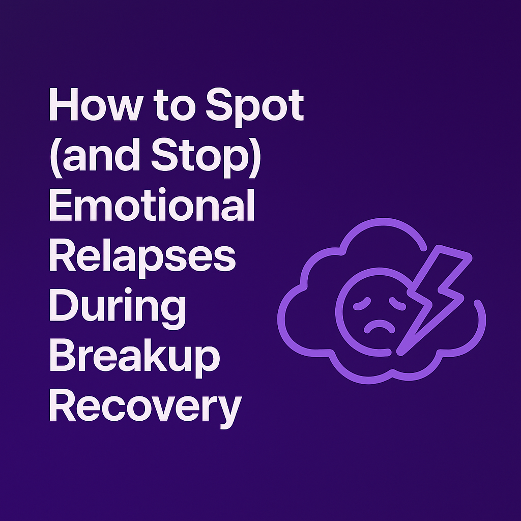 How to Spot (and Stop) Emotional Relapses During Breakup Recovery